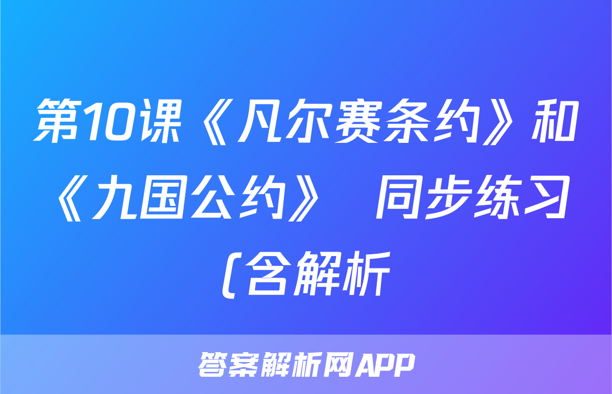 第10课《凡尔赛条约》和《九国公约》  同步练习(含解析)考试试卷